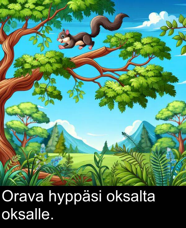 oksalta: Orava hyppäsi oksalta oksalle.