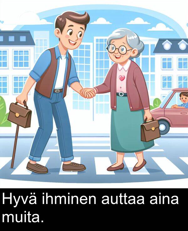 aina: Hyvä ihminen auttaa aina muita.