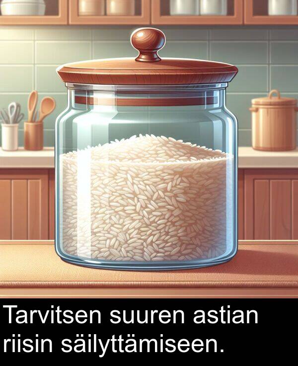 astian: Tarvitsen suuren astian riisin säilyttämiseen.