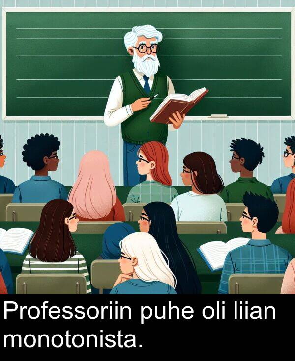 liian: Professoriin puhe oli liian monotonista.