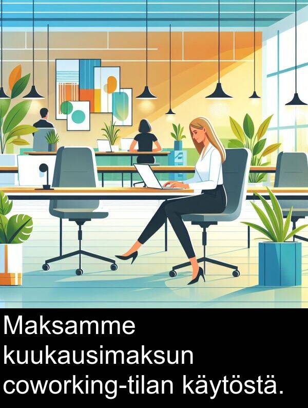 kuukausimaksun: Maksamme kuukausimaksun coworking-tilan käytöstä.