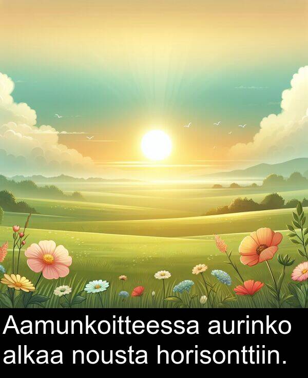 nousta: Aamunkoitteessa aurinko alkaa nousta horisonttiin.