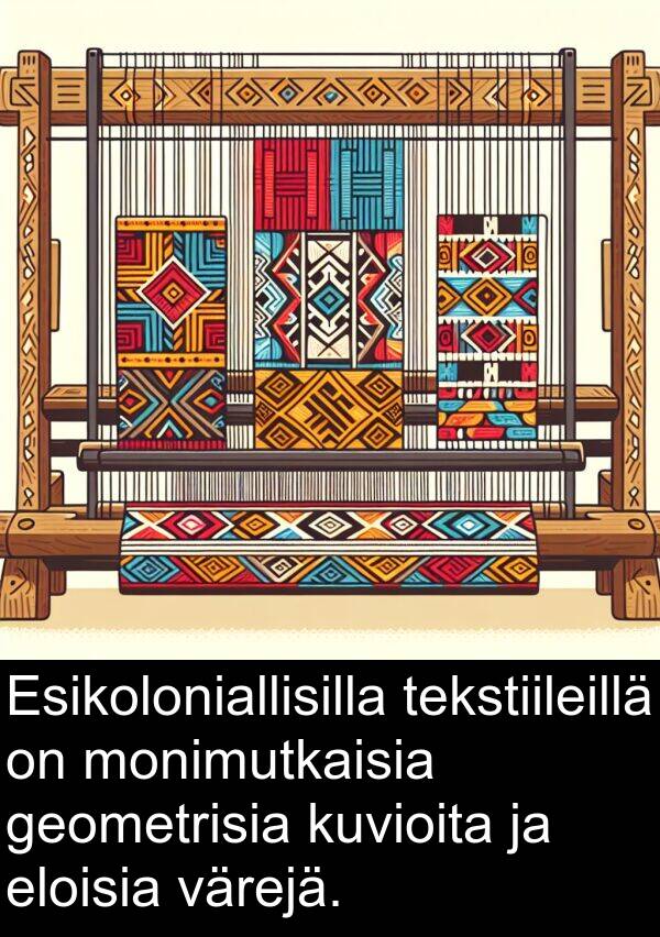 geometrisia: Esikoloniallisilla tekstiileillä on monimutkaisia geometrisia kuvioita ja eloisia värejä.