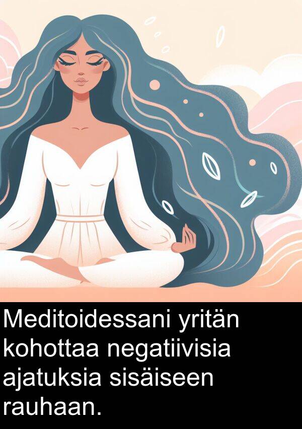 yritän: Meditoidessani yritän kohottaa negatiivisia ajatuksia sisäiseen rauhaan.