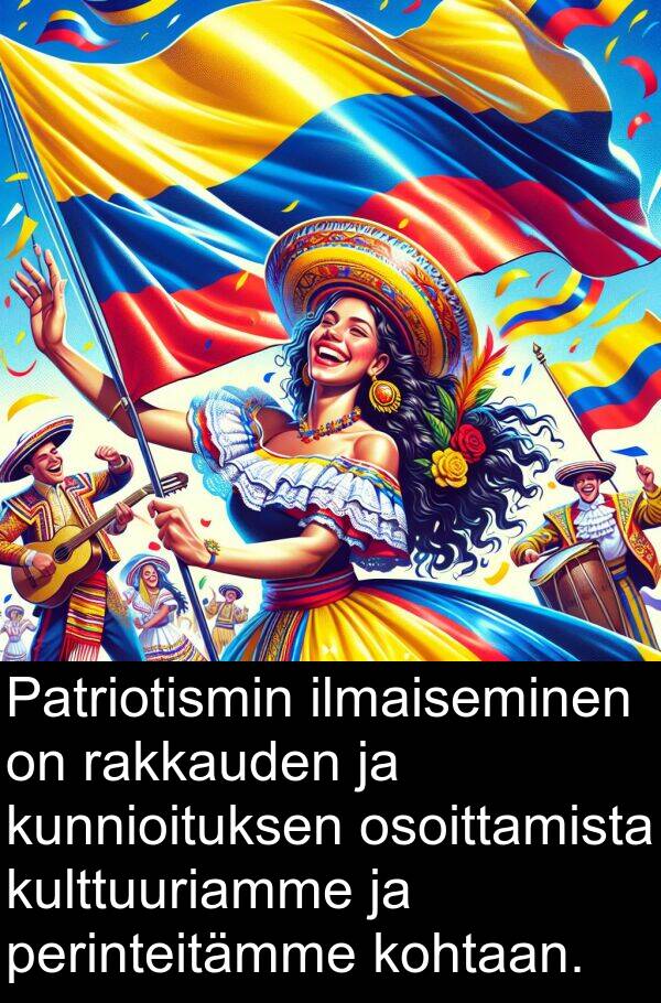 osoittamista: Patriotismin ilmaiseminen on rakkauden ja kunnioituksen osoittamista kulttuuriamme ja perinteitämme kohtaan.