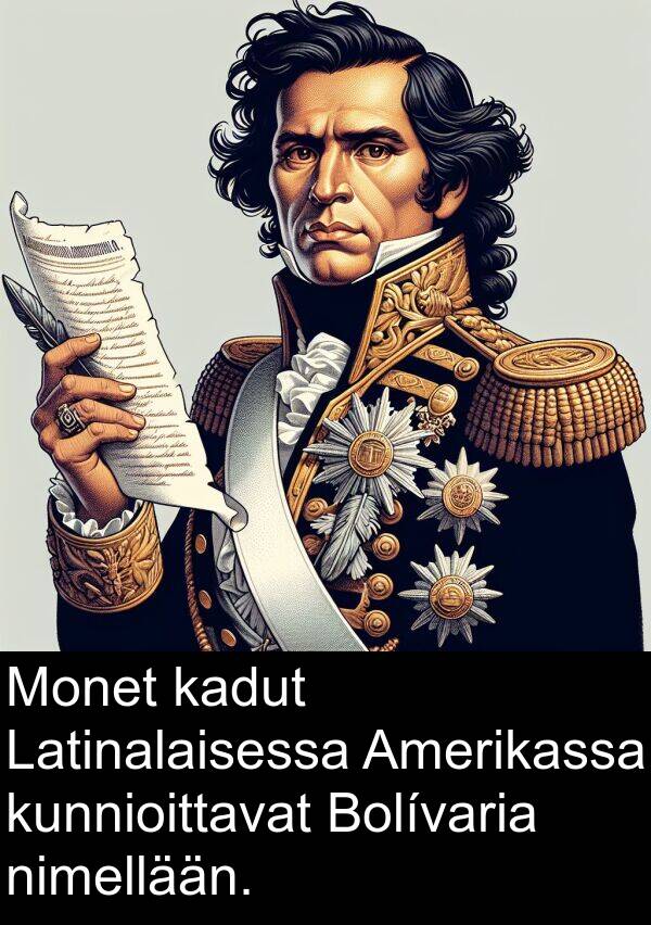 kadut: Monet kadut Latinalaisessa Amerikassa kunnioittavat Bolívaria nimellään.