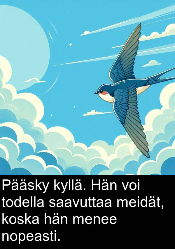 kyllä: Pääsky kyllä. Hän voi todella saavuttaa meidät, koska hän menee nopeasti.