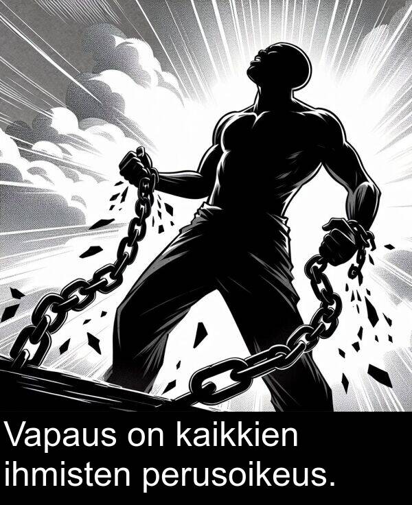 kaikkien: Vapaus on kaikkien ihmisten perusoikeus.