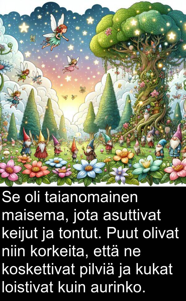 kukat: Se oli taianomainen maisema, jota asuttivat keijut ja tontut. Puut olivat niin korkeita, että ne koskettivat pilviä ja kukat loistivat kuin aurinko.