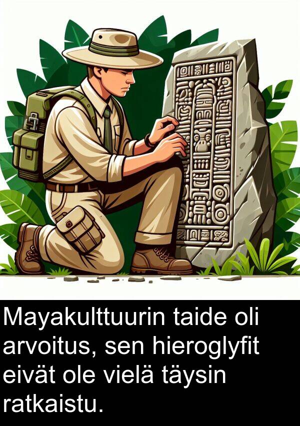 eivät: Mayakulttuurin taide oli arvoitus, sen hieroglyfit eivät ole vielä täysin ratkaistu.