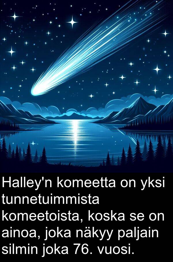 silmin: Halley'n komeetta on yksi tunnetuimmista komeetoista, koska se on ainoa, joka näkyy paljain silmin joka 76. vuosi.