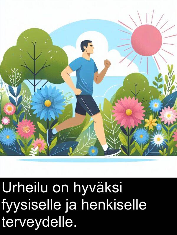 hyväksi: Urheilu on hyväksi fyysiselle ja henkiselle terveydelle.