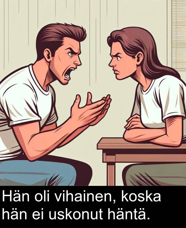 vihainen: Hän oli vihainen, koska hän ei uskonut häntä.