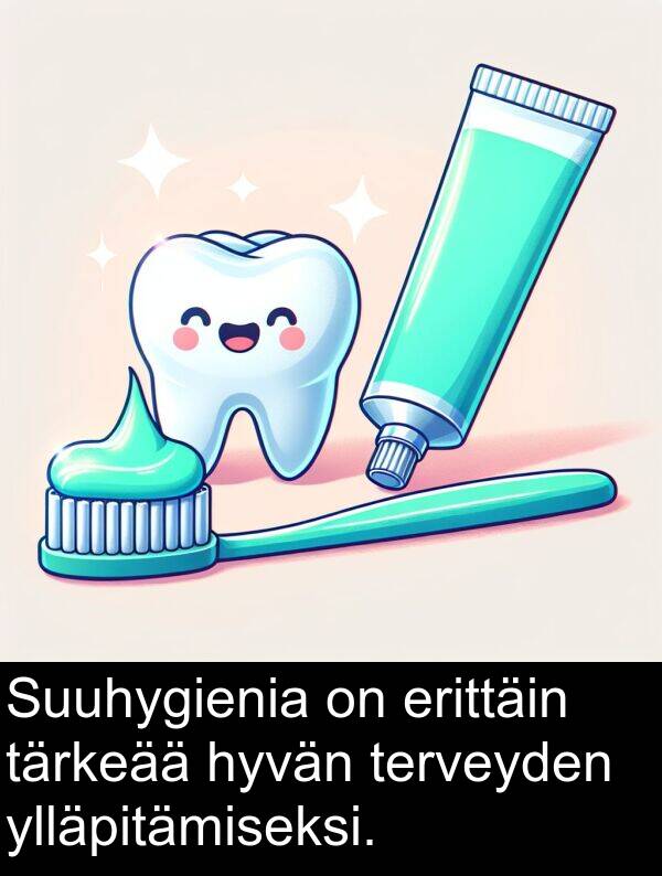 ylläpitämiseksi: Suuhygienia on erittäin tärkeää hyvän terveyden ylläpitämiseksi.