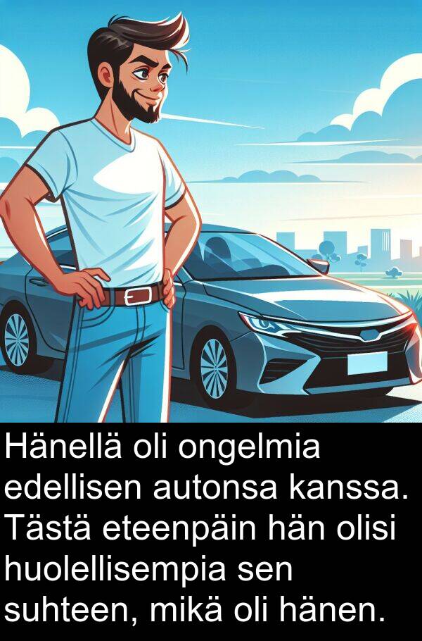 edellisen: Hänellä oli ongelmia edellisen autonsa kanssa. Tästä eteenpäin hän olisi huolellisempia sen suhteen, mikä oli hänen.