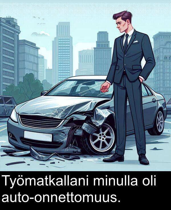 minulla: Työmatkallani minulla oli auto-onnettomuus.