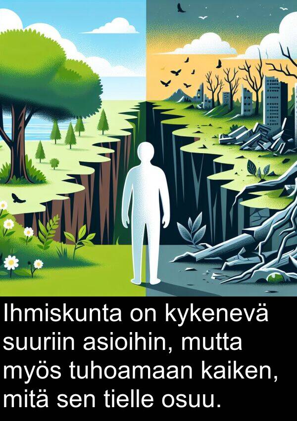 suuriin: Ihmiskunta on kykenevä suuriin asioihin, mutta myös tuhoamaan kaiken, mitä sen tielle osuu.