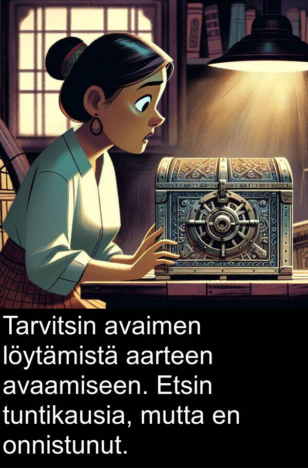 aarteen: Tarvitsin avaimen löytämistä aarteen avaamiseen. Etsin tuntikausia, mutta en onnistunut.