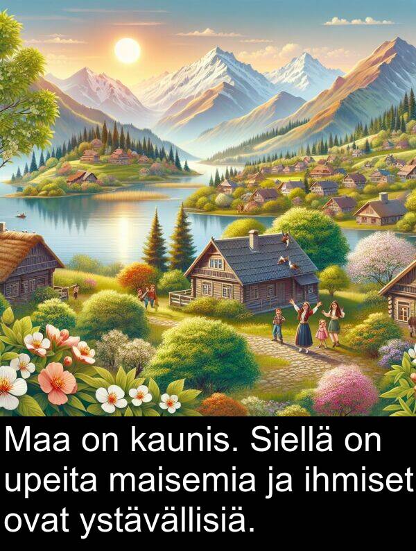 kaunis: Maa on kaunis. Siellä on upeita maisemia ja ihmiset ovat ystävällisiä.