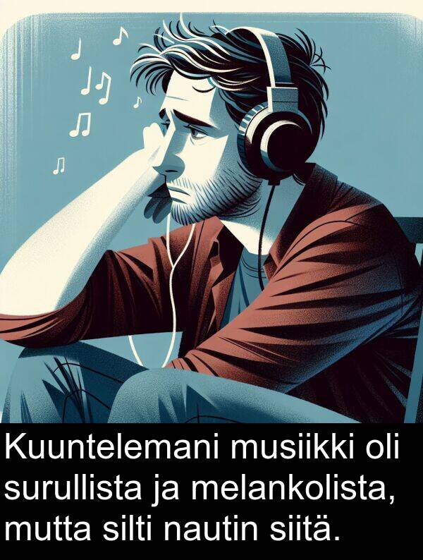 surullista: Kuuntelemani musiikki oli surullista ja melankolista, mutta silti nautin siitä.