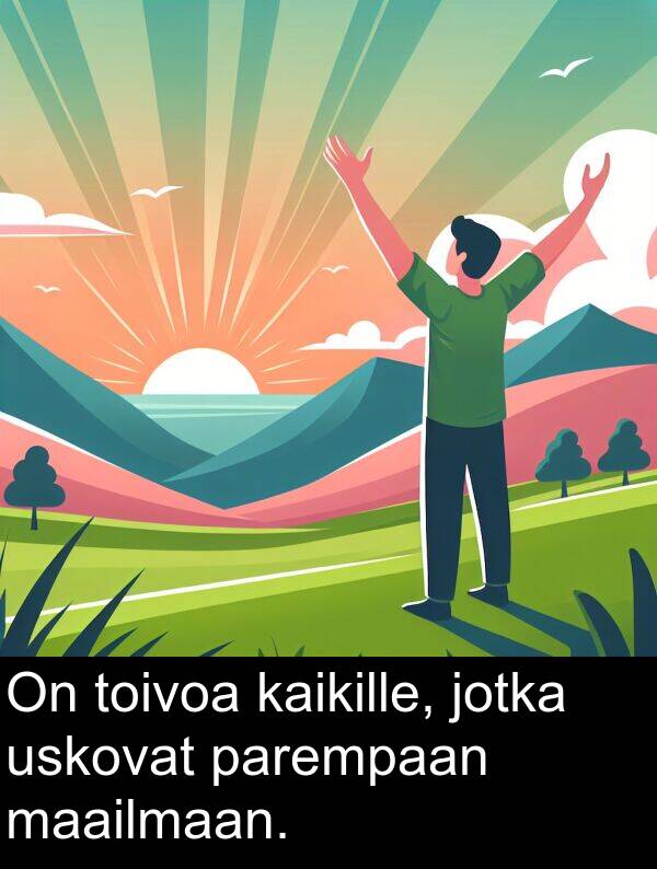 maailmaan: On toivoa kaikille, jotka uskovat parempaan maailmaan.