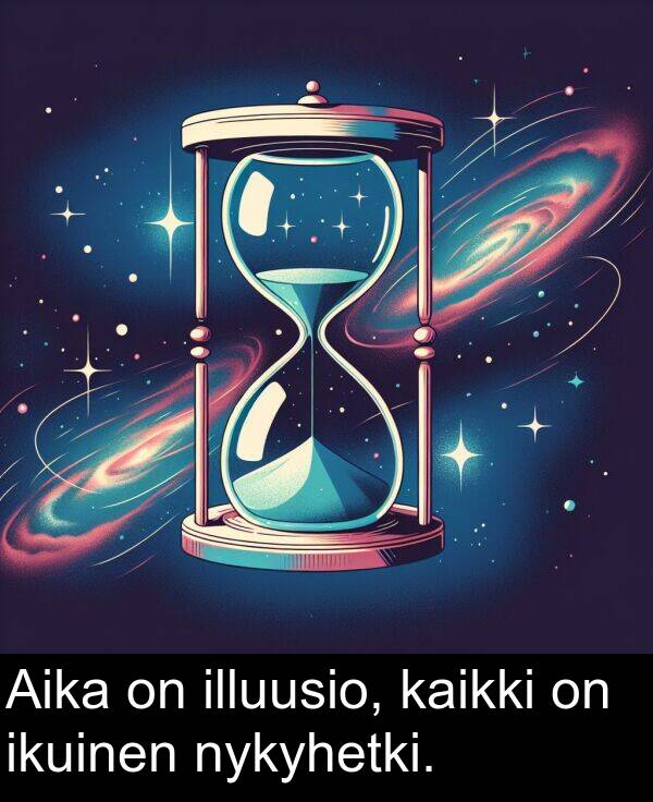 kaikki: Aika on illuusio, kaikki on ikuinen nykyhetki.