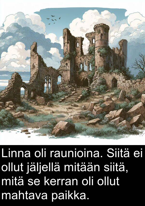 jäljellä: Linna oli raunioina. Siitä ei ollut jäljellä mitään siitä, mitä se kerran oli ollut mahtava paikka.