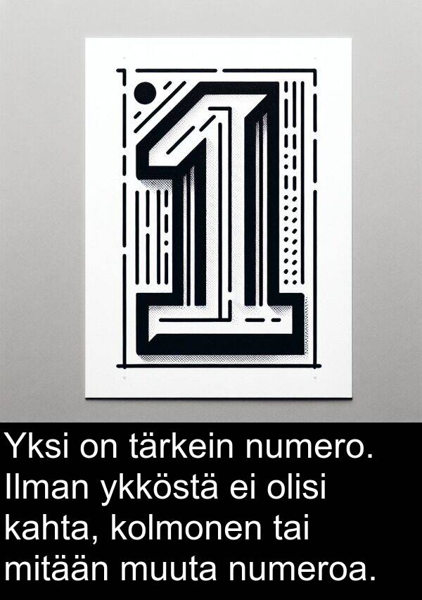 ykköstä: Yksi on tärkein numero. Ilman ykköstä ei olisi kahta, kolmonen tai mitään muuta numeroa.