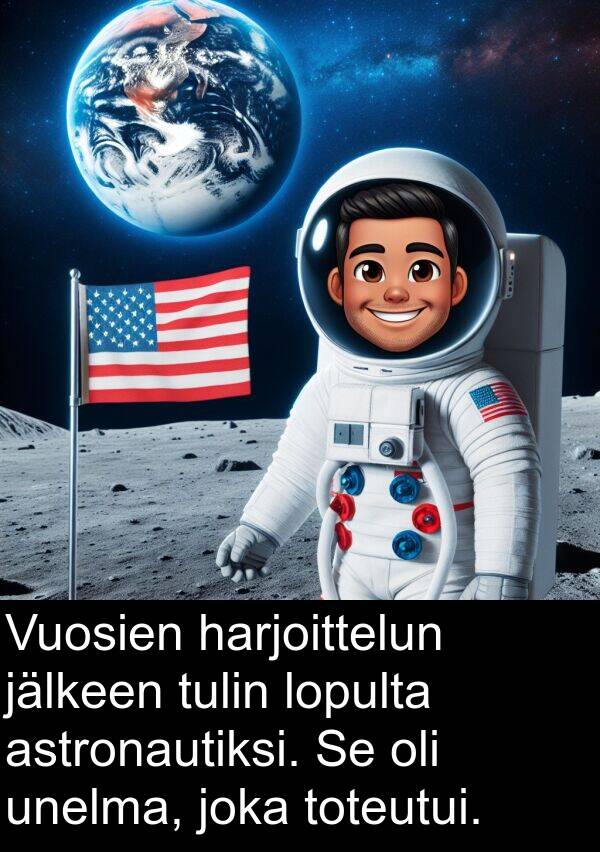 unelma: Vuosien harjoittelun jälkeen tulin lopulta astronautiksi. Se oli unelma, joka toteutui.