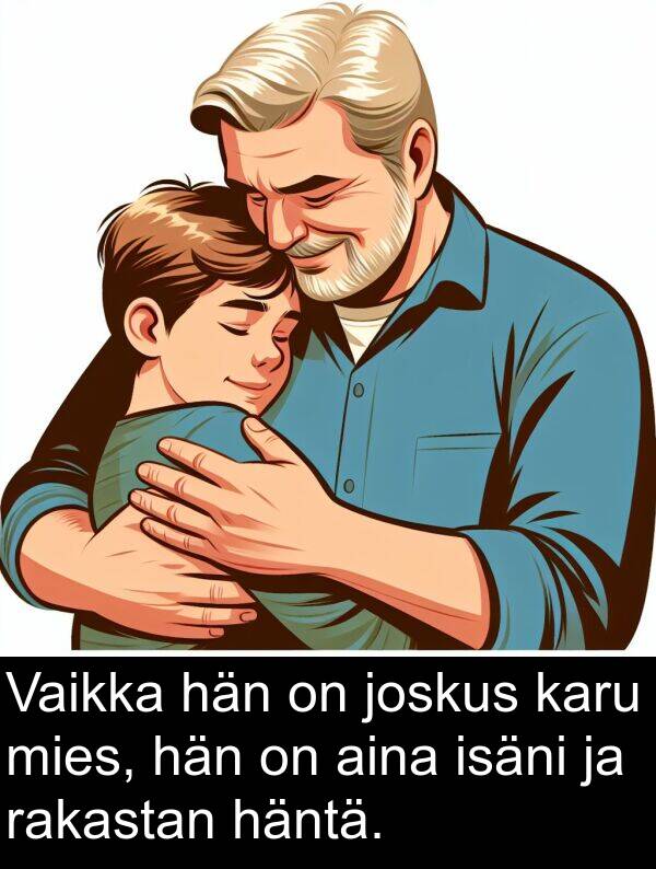 joskus: Vaikka hän on joskus karu mies, hän on aina isäni ja rakastan häntä.