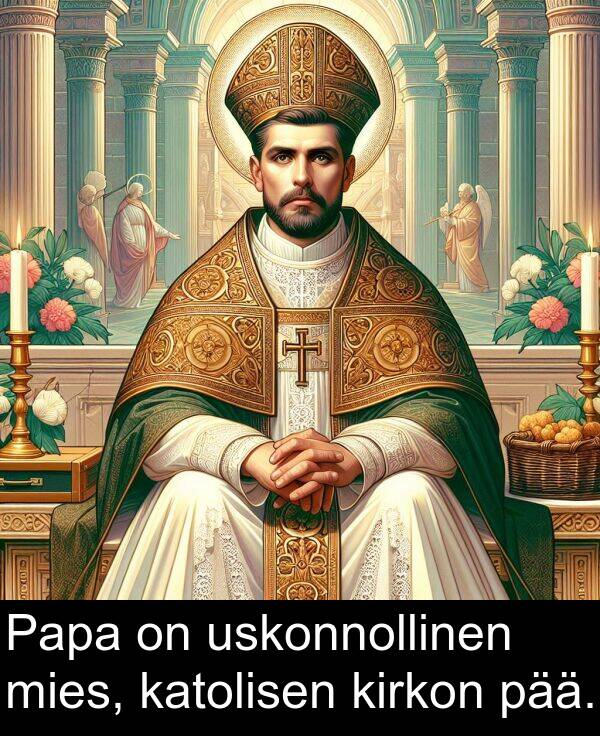 pää: Papa on uskonnollinen mies, katolisen kirkon pää.