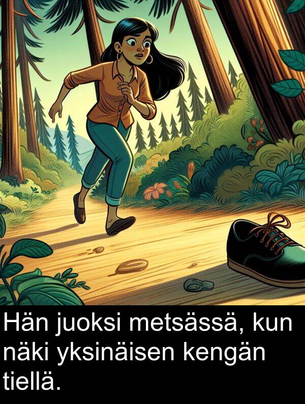 näki: Hän juoksi metsässä, kun näki yksinäisen kengän tiellä.