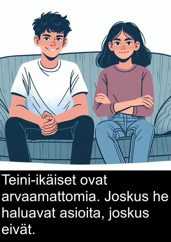 eivät: Teini-ikäiset ovat arvaamattomia. Joskus he haluavat asioita, joskus eivät.