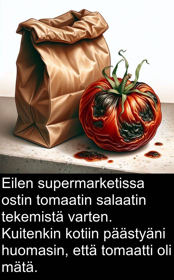 päästyäni: Eilen supermarketissa ostin tomaatin salaatin tekemistä varten. Kuitenkin kotiin päästyäni huomasin, että tomaatti oli mätä.