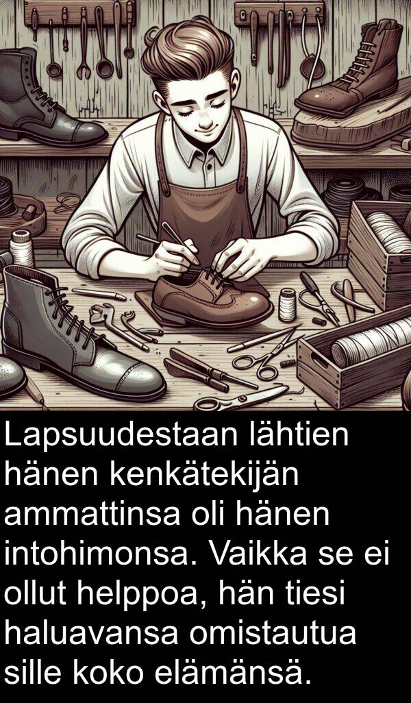 elämänsä: Lapsuudestaan lähtien hänen kenkätekijän ammattinsa oli hänen intohimonsa. Vaikka se ei ollut helppoa, hän tiesi haluavansa omistautua sille koko elämänsä.