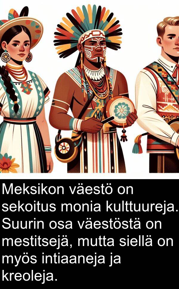 väestöstä: Meksikon väestö on sekoitus monia kulttuureja. Suurin osa väestöstä on mestitsejä, mutta siellä on myös intiaaneja ja kreoleja.