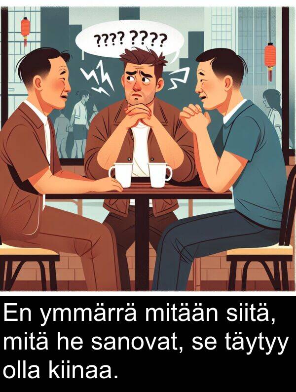 siitä: En ymmärrä mitään siitä, mitä he sanovat, se täytyy olla kiinaa.