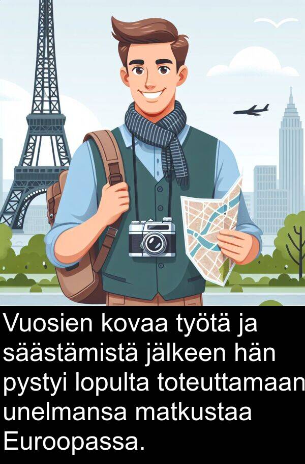 säästämistä: Vuosien kovaa työtä ja säästämistä jälkeen hän pystyi lopulta toteuttamaan unelmansa matkustaa Euroopassa.