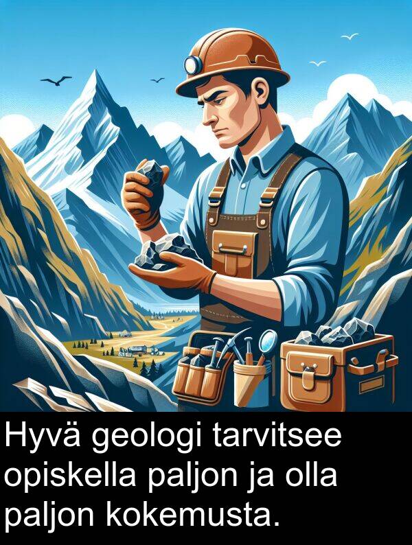 geologi: Hyvä geologi tarvitsee opiskella paljon ja olla paljon kokemusta.