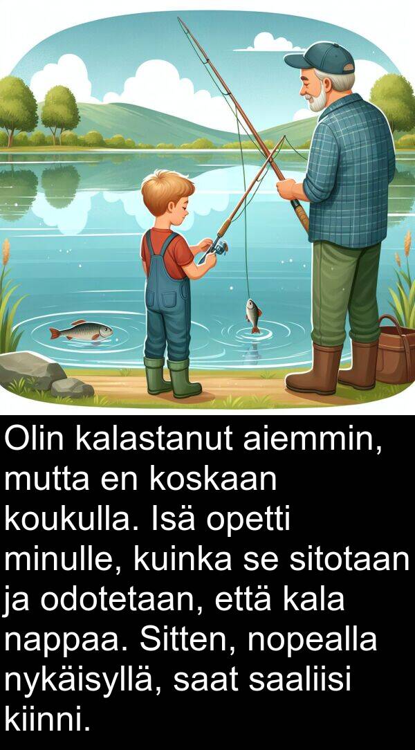 saaliisi: Olin kalastanut aiemmin, mutta en koskaan koukulla. Isä opetti minulle, kuinka se sitotaan ja odotetaan, että kala nappaa. Sitten, nopealla nykäisyllä, saat saaliisi kiinni.