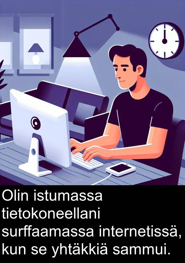 yhtäkkiä: Olin istumassa tietokoneellani surffaamassa internetissä, kun se yhtäkkiä sammui.