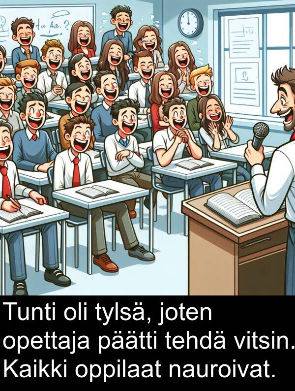 opettaja: Tunti oli tylsä, joten opettaja päätti tehdä vitsin. Kaikki oppilaat nauroivat.