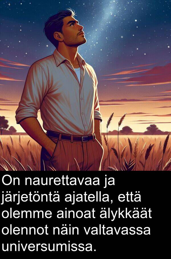 näin: On naurettavaa ja järjetöntä ajatella, että olemme ainoat älykkäät olennot näin valtavassa universumissa.