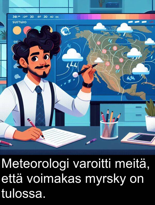 voimakas: Meteorologi varoitti meitä, että voimakas myrsky on tulossa.