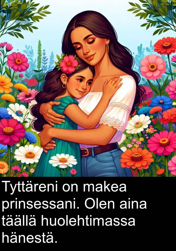 makea: Tyttäreni on makea prinsessani. Olen aina täällä huolehtimassa hänestä.