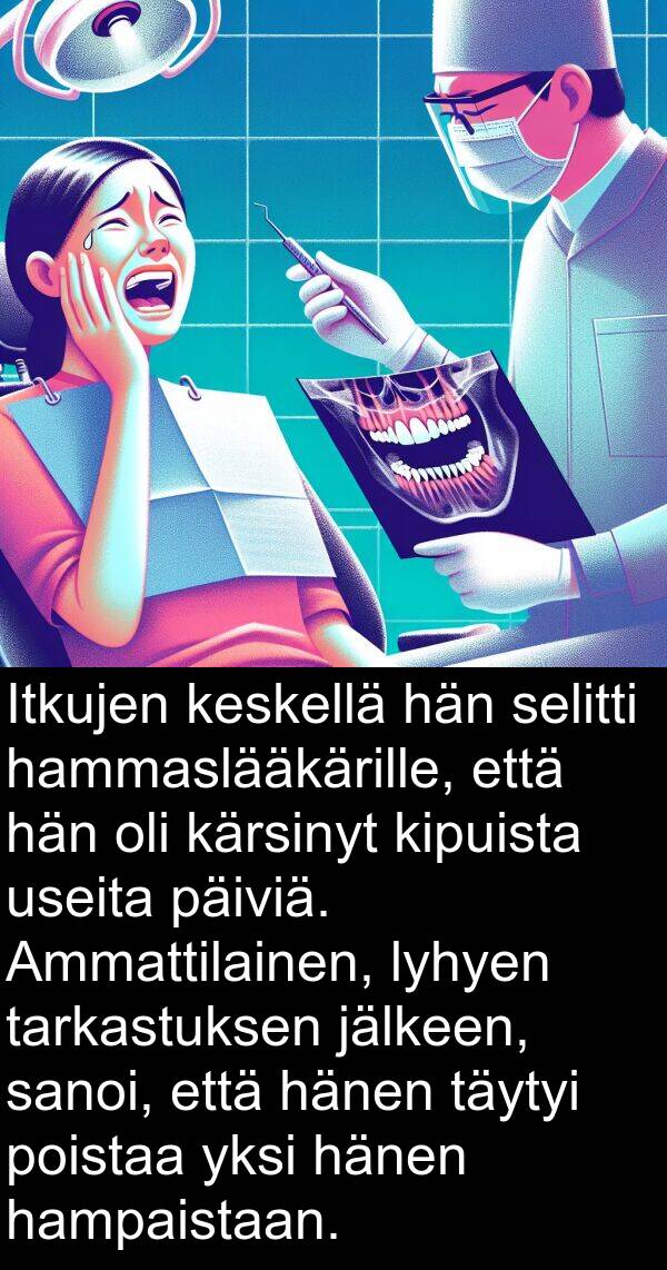 poistaa: Itkujen keskellä hän selitti hammaslääkärille, että hän oli kärsinyt kipuista useita päiviä. Ammattilainen, lyhyen tarkastuksen jälkeen, sanoi, että hänen täytyi poistaa yksi hänen hampaistaan.