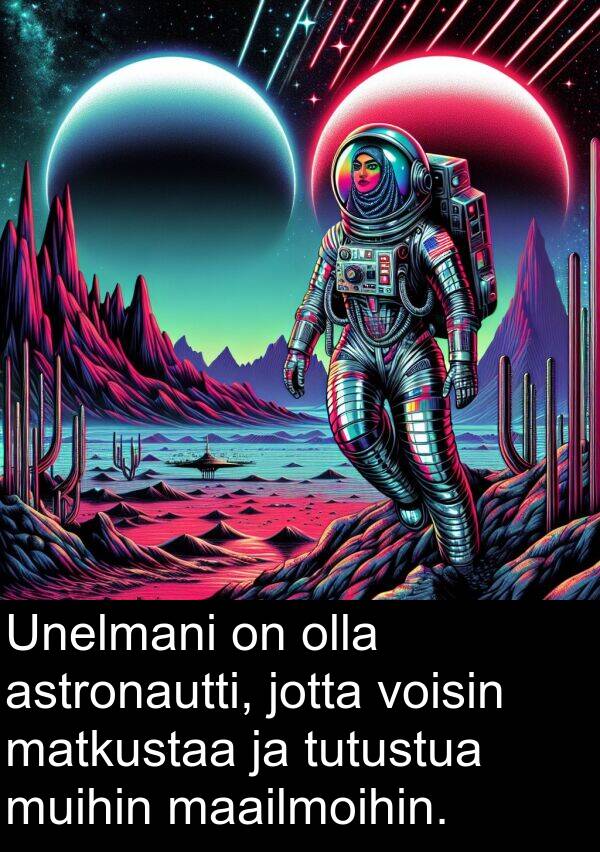 maailmoihin: Unelmani on olla astronautti, jotta voisin matkustaa ja tutustua muihin maailmoihin.