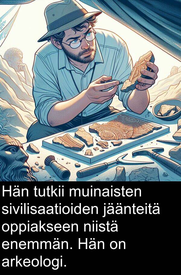 jäänteitä: Hän tutkii muinaisten sivilisaatioiden jäänteitä oppiakseen niistä enemmän. Hän on arkeologi.