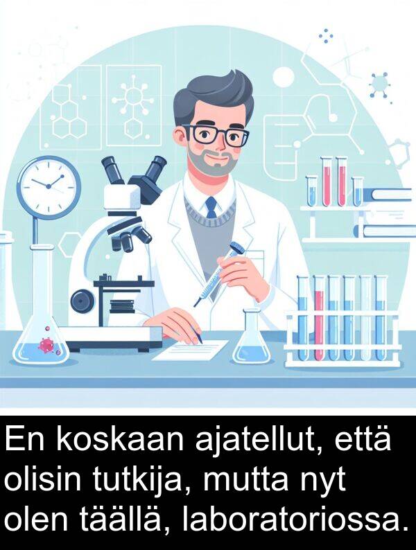 laboratoriossa: En koskaan ajatellut, että olisin tutkija, mutta nyt olen täällä, laboratoriossa.