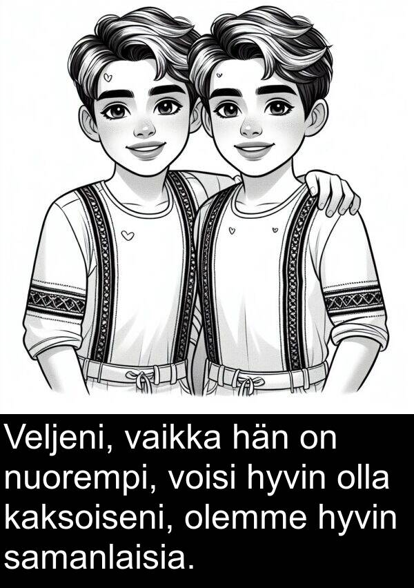 voisi: Veljeni, vaikka hän on nuorempi, voisi hyvin olla kaksoiseni, olemme hyvin samanlaisia.